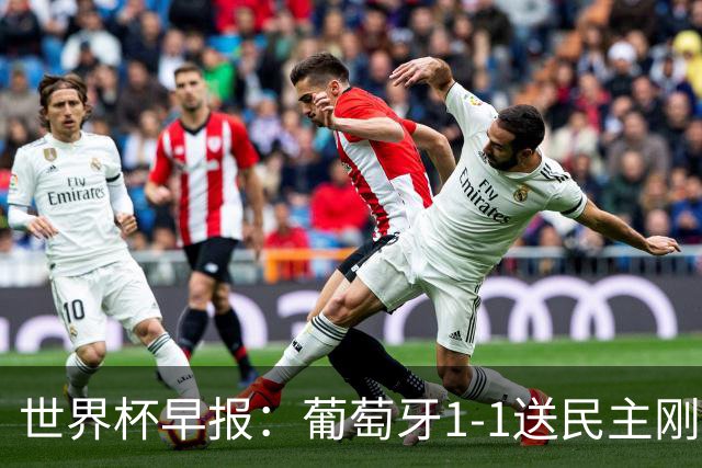 世界杯早报：葡萄牙1-1送民主刚果世界杯首分；英格兰4-2克罗地亚